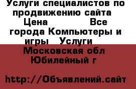 Услуги специалистов по продвижению сайта › Цена ­ 15 000 - Все города Компьютеры и игры » Услуги   . Московская обл.,Юбилейный г.